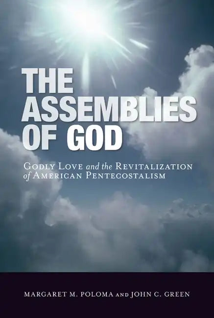 The Assemblies of God: Godly Love and the Revitalization of American Pentecostalism - Hardcover