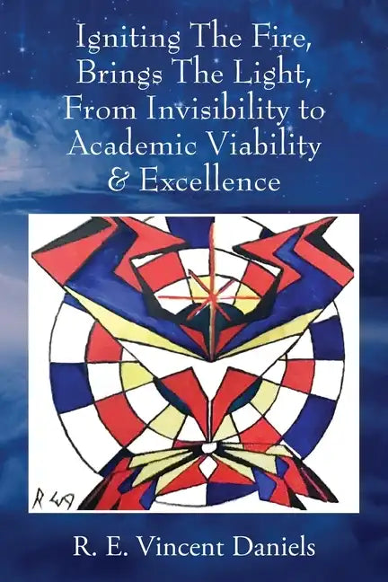Igniting The Fire, Brings The Light, From Invisibility to Academic Viability & Excellence - Paperback