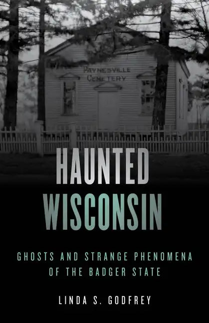 Haunted Wisconsin: Ghosts and Strange Phenomena of the Badger State - Paperback