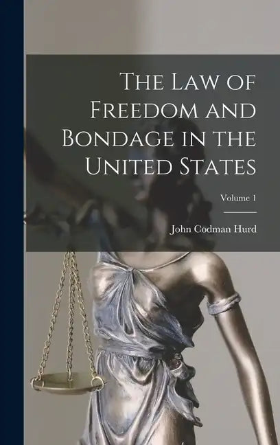 The Law of Freedom and Bondage in the United States; Volume 1 - Hardcover
