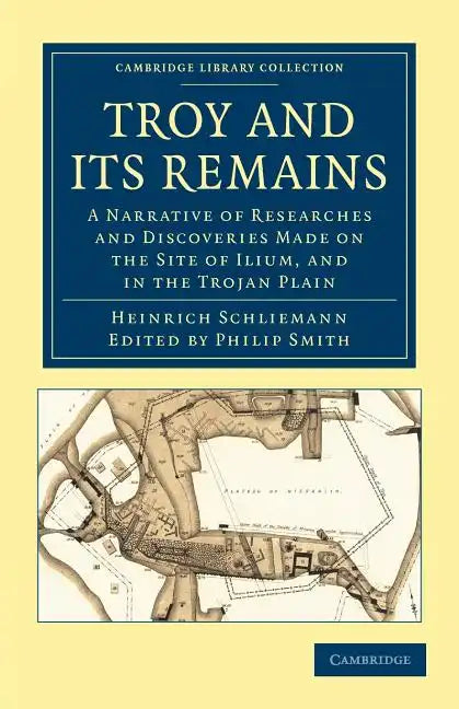 Troy and Its Remains: A Narrative of Researches and Discoveries Made on the Site of Ilium, and in the Trojan Plain - Paperback