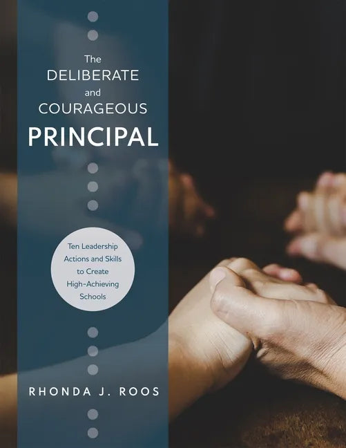 Deliberate and Courageous Principal: Ten Leadership Actions and Skills to Create High-Achieving Schools - Paperback