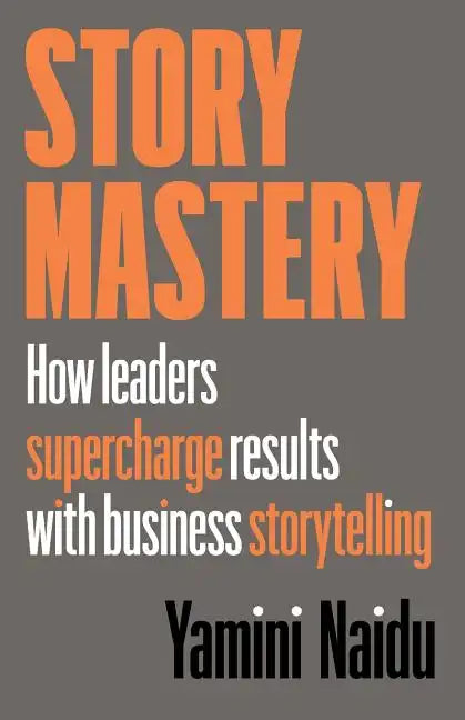 Story Mastery: How leaders supercharge results with business storytelling - Paperback