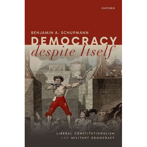 Democracy Despite Itself: Liberal Constitutionalism and Militant Democracy - Hardcover