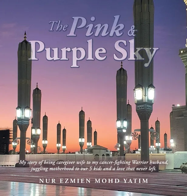 The Pink & Purple Sky: My Story of Being Caregiver Wife to My Cancer-Fighting Warrior Husband, Juggling Motherhood to Our 5 Kids and a Love That Never - Hardcover