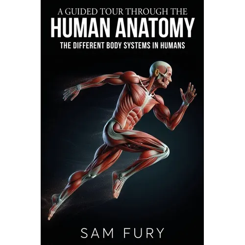 A Guided Tour Through the Human Anatomy: The Different Body Systems In Humans - Paperback