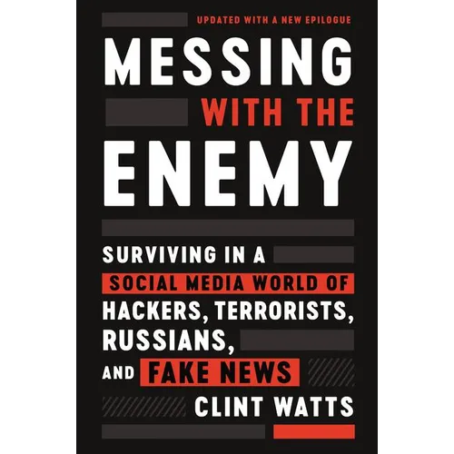 Messing with the Enemy: Surviving in a Social Media World of Hackers, Terrorists, Russians, and Fake News - Paperback