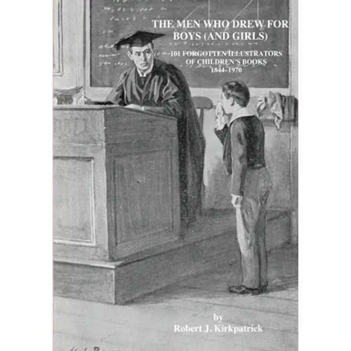 The Men Who Drew for Boys (and Girls): 101 Forgotten Illustrators of Children's Books 1844 - 1970 - Paperback