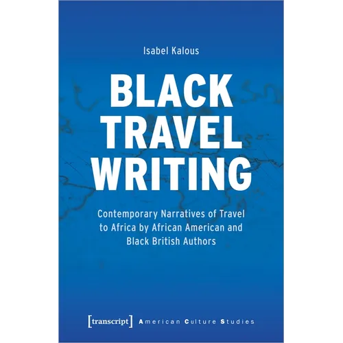 Black Travel Writing: Contemporary Narratives of Travel to Africa by African American and Black British Authors - Paperback