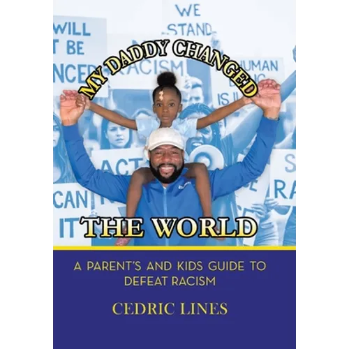 My Daddy Changed the World: A Parent's and Kids Guide to Defeat Racism - Hardcover