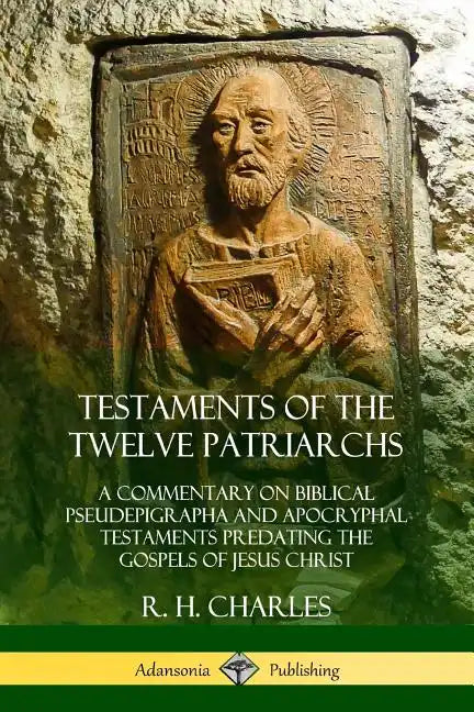 Testaments of the Twelve Patriarchs: A Commentary on Biblical Pseudepigrapha and Apocryphal Testaments Predating the Gospels of Jesus Christ - Paperback