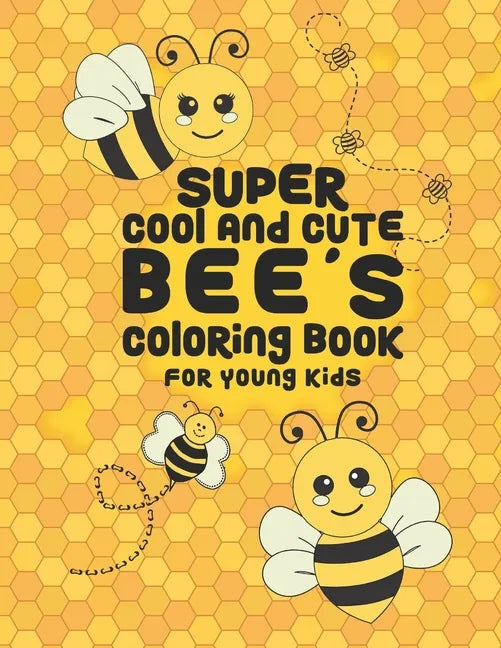 Super Cool And Cute Bee's Coloring Book For Young Kids: 25 Fun Designs For Boys And Girls - Perfect For Young Children Preschool Elementary Toddlers - Paperback