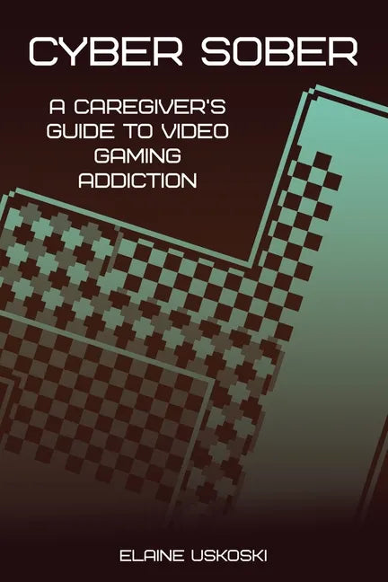 Cyber Sober: A Caregiver's Guide to Video Gaming Addiction - Paperback