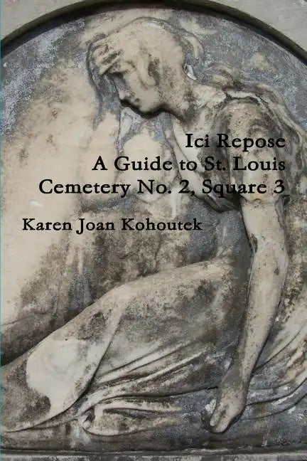 Ici Repose: A Guide to St. Louis Cemetery No. 2, Square 3 - Paperback