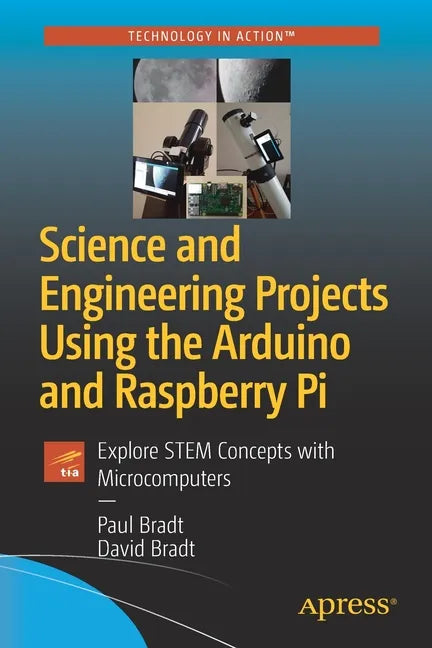 Science and Engineering Projects Using the Arduino and Raspberry Pi: Explore Stem Concepts with Microcomputers - Paperback