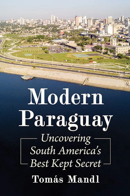 Modern Paraguay: Uncovering South America's Best Kept Secret - Paperback