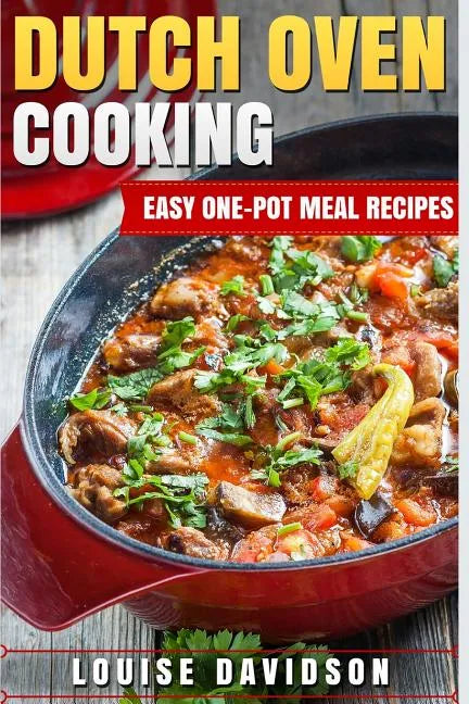 Dutch Oven Cooking: Easy One-Pot Meal Recipes - Paperback
