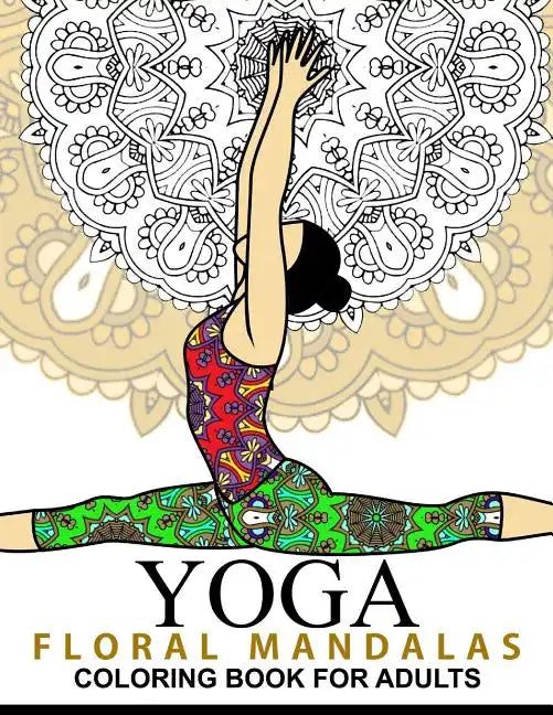 Yoga and Floral Mandala Adult Coloring Book: With Yoga Poses and Mandalas (Arts On Coloring Books) - Paperback