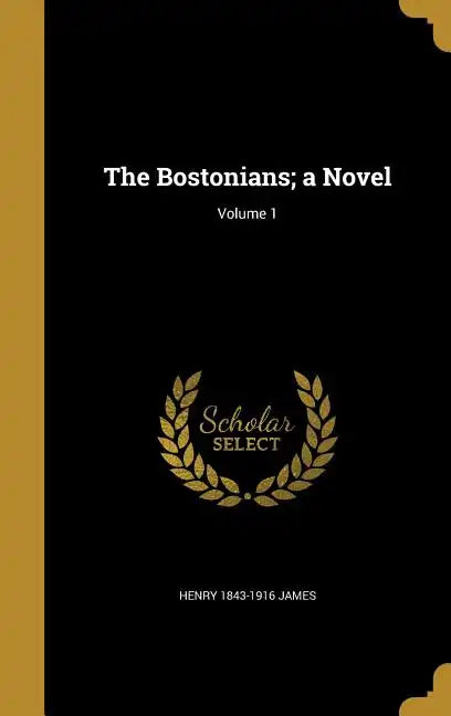 The Bostonians; a Novel; Volume 1 - Hardcover