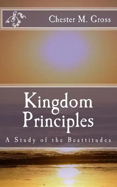 Kingdom Principles: A Study of the Beattitudes - Paperback