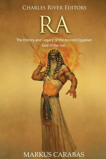 Ra: The History and Legacy of the Ancient Egyptian God of the Sun - Paperback