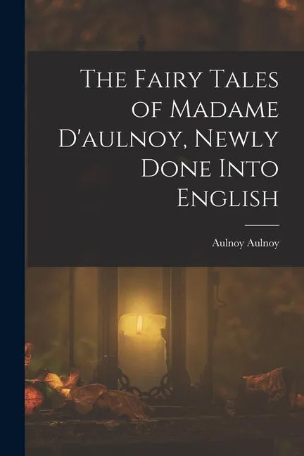 The Fairy Tales of Madame D'aulnoy, Newly Done Into English - Paperback