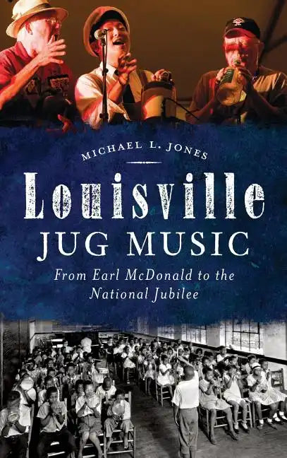 Louisville Jug Music: From Earl McDonald to the National Jubilee - Hardcover