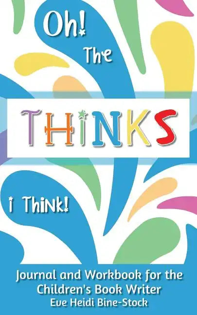 Oh! The Thinks I Think!: Journal and Workbook for the Children's Book Writer - Paperback