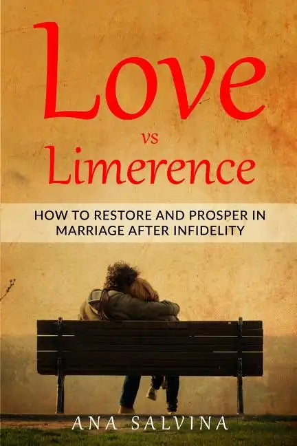 Love VS Limerence: How to Restore and Prosper in Marriage after Infidelity - Paperback