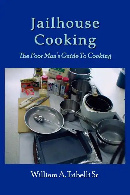 Jailhouse Cooking: The Poor Mans Guide To Cooking - Paperback