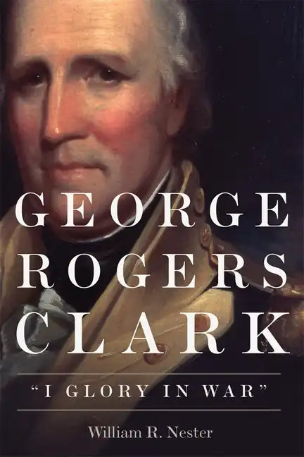 George Rogers Clark: I Glory in War - Paperback