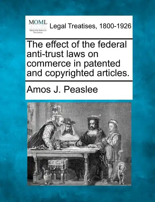 The Effect of the Federal Anti-Trust Laws on Commerce in Patented and Copyrighted Articles. - Paperback