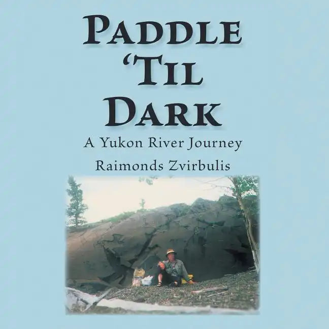 Paddle 'Til Dark: A Yukon River Journey - Paperback