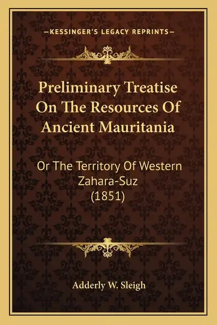 Preliminary Treatise On The Resources Of Ancient Mauritania: Or The Territory Of Western Zahara-Suz (1851) - Paperback