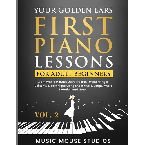 Your Golden Ears: First Piano Lessons for Adult Beginners, Volume 2: Learn With 5 Minutes Daily Practice, Master Finger Dexterity & Tech - Paperback