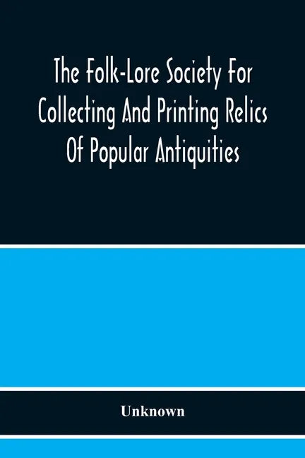 The Folk-Lore Society For Collecting And Printing Relics Of Popular Antiquities - Paperback