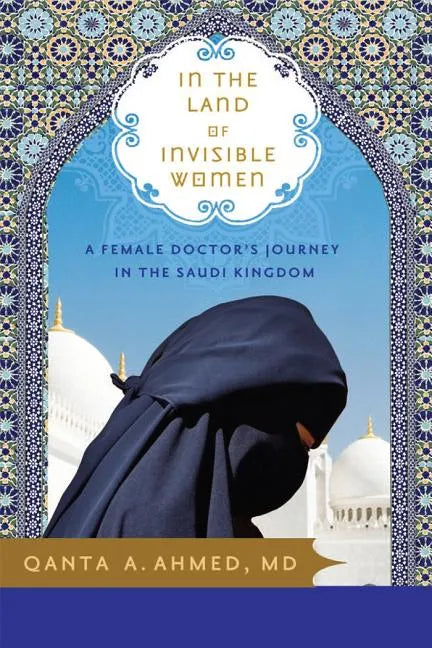 In the Land of Invisible Women: A Female Doctor's Journey in the Saudi Kingdom - Paperback