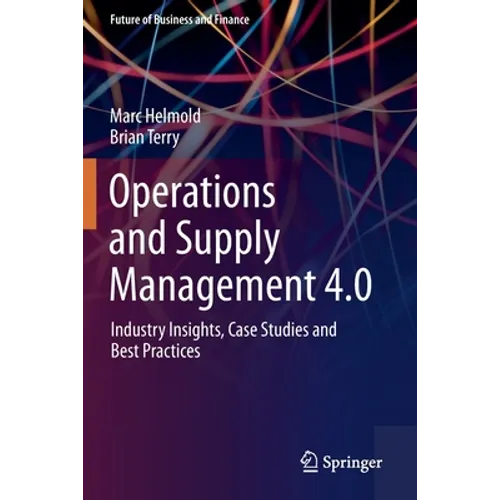 Operations and Supply Management 4.0: Industry Insights, Case Studies and Best Practices - Paperback