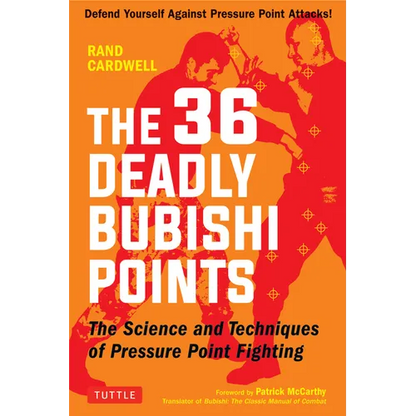 The 36 Deadly Bubishi Points: The Science and Techniques of Pressure Point Fighting - Defend Yourself Against Pressure Point Attacks! - Paperback