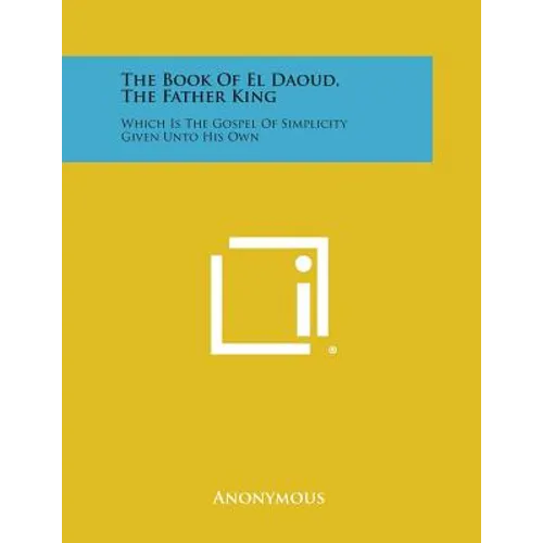 The Book of El Daoud, the Father King: Which Is the Gospel of Simplicity Given Unto His Own - Paperback