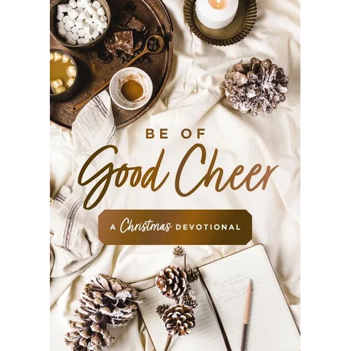 Be of Good Cheer: A Christmas Devotional (40 Daily Devotions for the Advent Season) - The Perfect Christian Gift for the Holiday Season - Hardcover