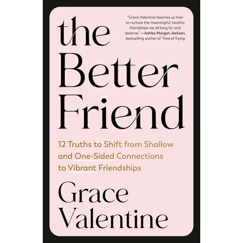 The Better Friend: 12 Truths to Shift from Shallow and One-Sided Connections to Vibrant Friendships - Paperback