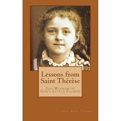 Lessons from Saint Thérèse: The Wisdom of God's Little Flower - Paperback