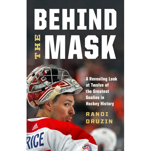 Behind the Mask: A Revealing Look at Twelve of the Greatest Goalies in Hockey History - Paperback