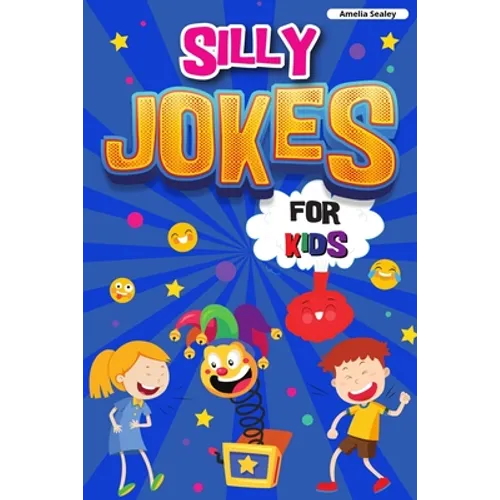Silly Jokes for Kids: Book of Jokes for Kids, Hilarious Jokes That Will Make You Laugh Out Loud - Paperback