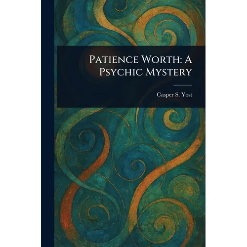 Patience Worth: A Psychic Mystery - Paperback