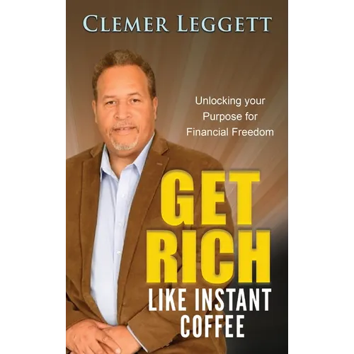 Get Rich Like Instant Coffee: Unlocking Your Purpose for Financial Freedom - Hardcover