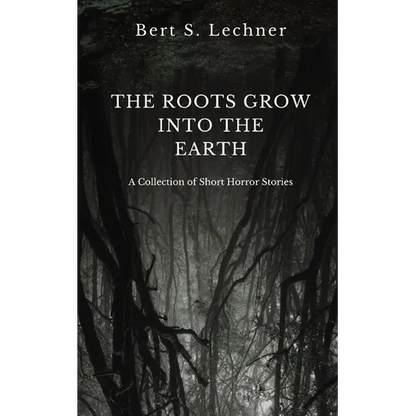 The Roots Grow Into the Earth: A Collection of Short Horror Stories - Paperback