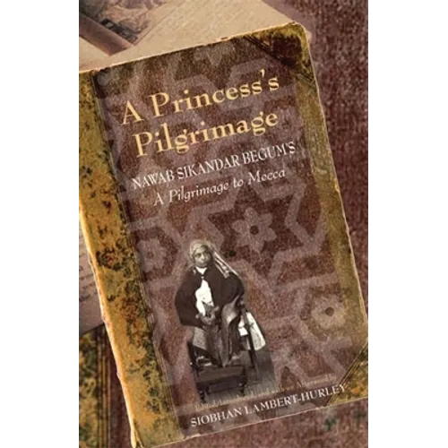 A Princess's Pilgrimage: Nawab Sikandar Begum's a Pilgrimage to Mecca - Paperback