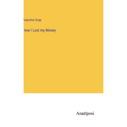 How I Lost my Money - Hardcover